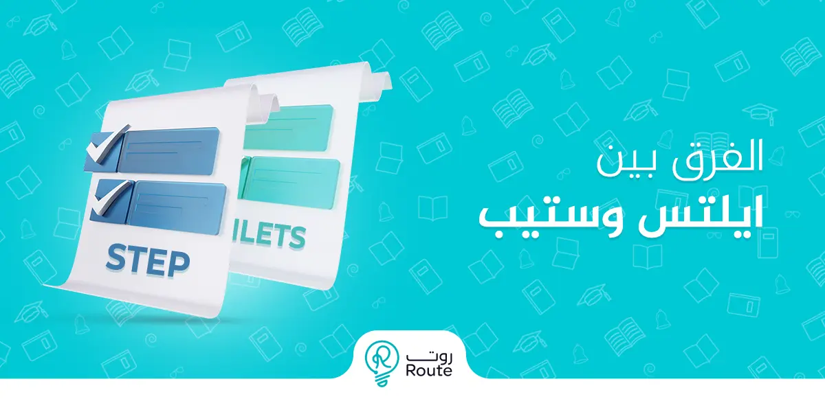 الفرق بين ايلتس وستيب – دليلك لاختيار الاختبار المناسب